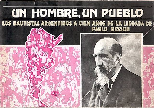 Un hombre, un pueblo : los Bautistas argentinos a cien años de la llegada de Pablo Besson / Donación Ana Rita, Carlos, Rubén Pagura Alegría