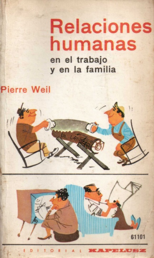 Relaciones humanas en el trabajo y en la familia / Pierre Weil - Donación Ana Rita, Carlos, Rubén Pagura Alegría