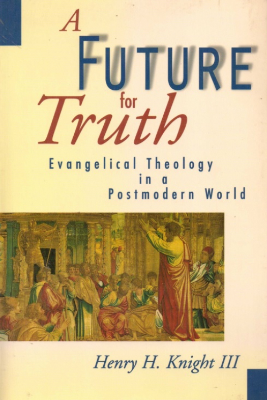 A future for truth : evangelical theory in a postmodern world / Henry H. Knight III - Donación Ana Rita, Carlos, Rubén Pagura Alegría