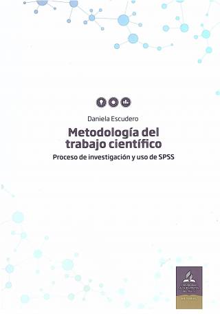 Metodología del trabajo científico : proceso de investigación y uso de SPSS / Escudero, Daniela - Donación Universidad Adventista del Plata