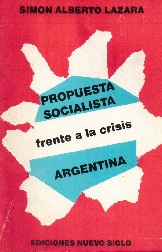 Propuesta socialista frente a la crisis argentina / Simón Alberto Lázara - Donación Ana Rita, Carlos, Rubén Pagura Alegría