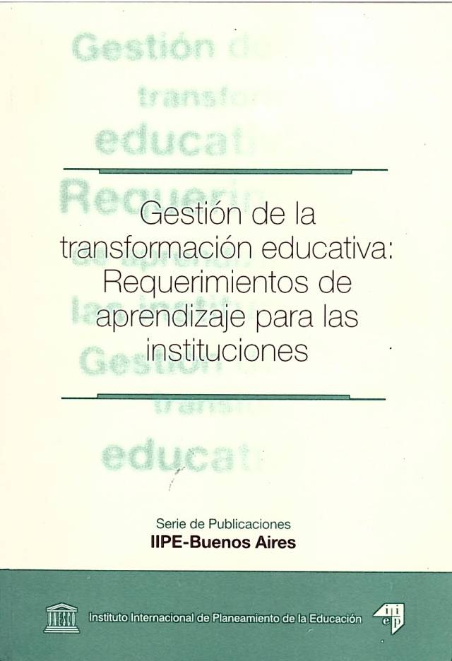 Gestión de la transformación educativa : requerimientos de aprendizaje para las instituciones / Rosa María Torres [y otros]. - Donación Andrés Pagotto