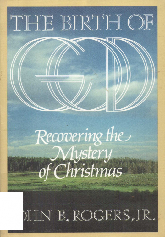 The birth of God : recovering the mystery of christmas / John B., Jr. Rogers - Donación Ana Rita, Carlos, Rubén Pagura Alegría