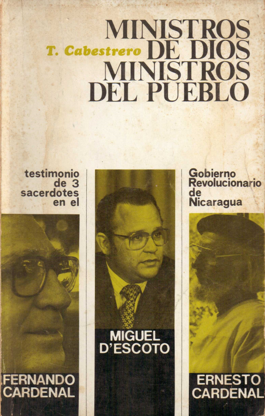 Ministros de Dios, ministros del pueblo : testimonio de 3 sacerdotes en el gobierno revolucionario de Nicaragua / Teófilo Cabestrero - Donación Ana Rita, Carlos, Rubén Pagura Alegría