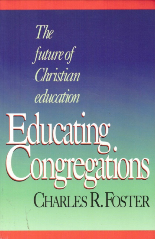 Education congregations : the future of christian education / Charles R. Foster - Donación Conferencia de Florida