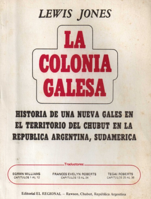 La colonia galesa : historia de una nueva Gales en el territorio del Chubut en la república Argentina, Sudamérica / Lewis Jones - Donación Ana Rita, Carlos, Rubén Pagura Alegría