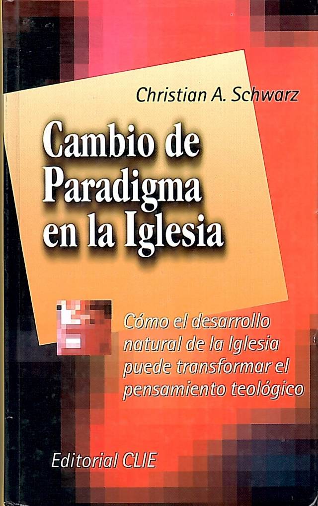 Cambio de paradigma en la iglesia : cómo el desarrollo natural de la iglesia puede transformar el pensamiento ideológico / Schwarz, Cristian A. - Donación Ana Rita, Carlos, Rubén Pagura Alegría