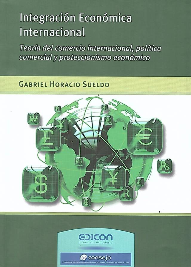 Integración económica internacional : teoría del comercio internacional, político comercial y proteccionista económico / Sueldo, Gabriel Horacio - Compra