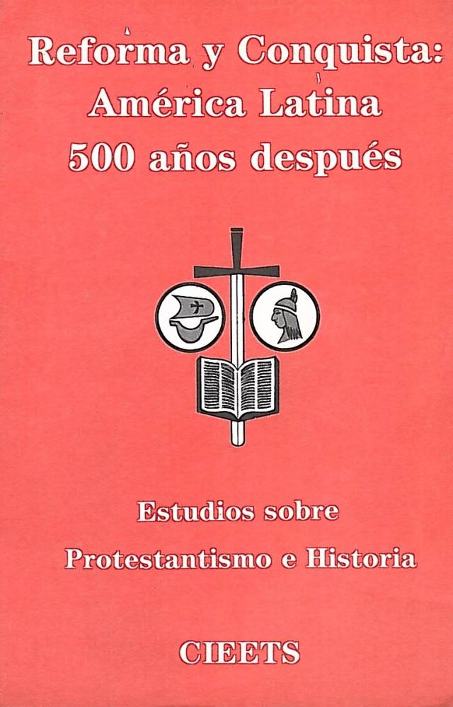 Reforma y conquista : América Latina, 500 años después. Estudio sobre protestantismo e historia / Centro Intereclesial de Estudios Teológicos y Sociales - Donación Ana Rita, Carlos, Rubén Pagura Alegría