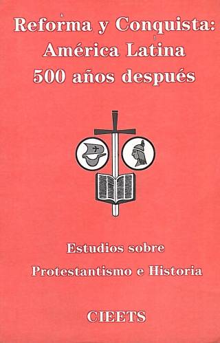 Reforma y conquista : América Latina, 500 años después. Estudio sobre protestantismo e historia / Centro Intereclesial de Estudios Teológicos y Sociales - Donación Ana Rita, Carlos, Rubén Pagura Alegría