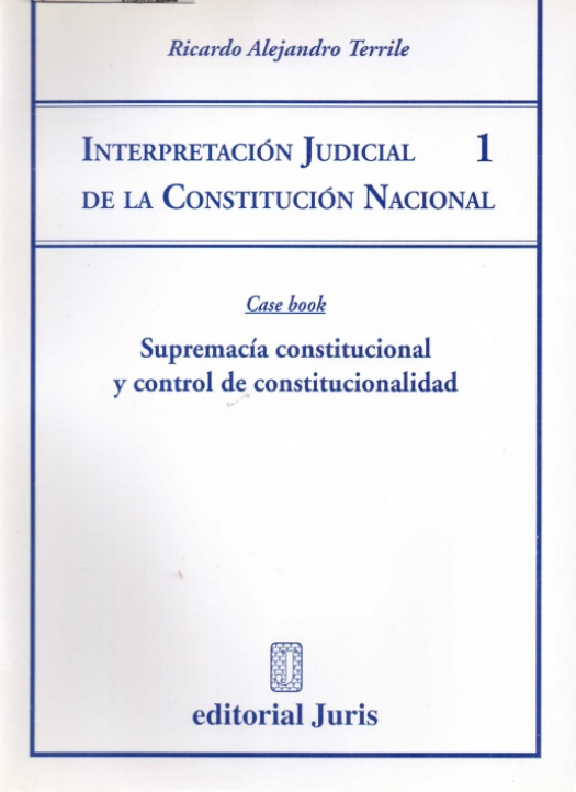 Interpretación judicial de la constitución nacional : supremacía constitucional y control de constitucionalidad 1. / Ricardo Alejandro Terrile - Compra