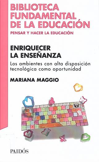 Enriquecer la enseñanza : los ambientes con alta disposición tecnológica como oportunidad / Maggio, Mariana