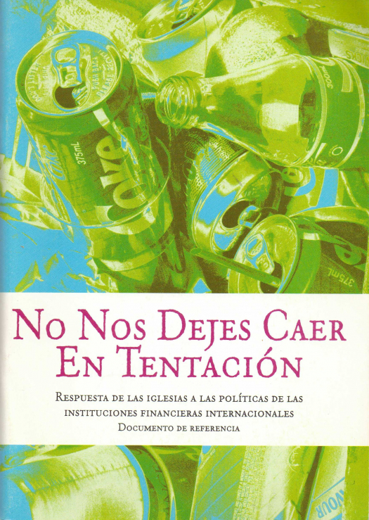 No nos dejes caer en la tentación... : respuesta de las iglesias a las políticas de las instituciones financieras internacionales. Documento de referencia / Consejo Mundial de Iglesias - Donacion Ana Rita, Carlos, Rubén Pagura Alegría