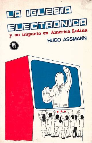 La iglesia electrónica y su impacto en América Latina / Assmann, Hugo - Donación Ana Rita, Carlos, Rubén Pagura Alegría