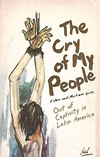 The cry of my people : out of captivity in Latin America / Arias, Esther - Donación Ana Rita, Carlos, Rubén Pagura Alegría