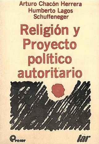 Religión y proyecto político autoritario / Chacón Herrera, Arturo - Donación Ana Rita, Carlos, Rubén Pagura Alegría