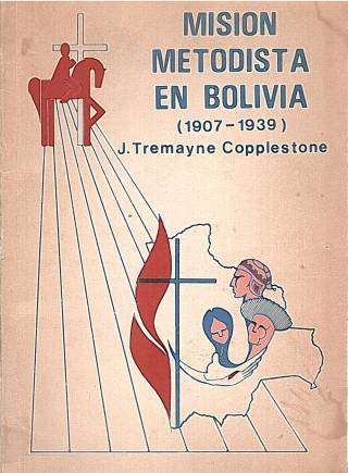 Misión metodista en Bolivia (1907 - 1939) / Tremayne Copplestone, J. - Donación Ana Rita, Carlos, Rubén Pagura Alegría