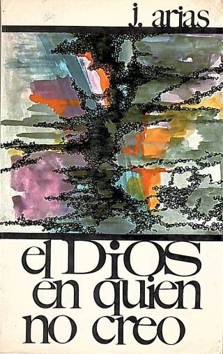 El Dios en quién no creo / Arias, Juan - Donación Ana Rita, Carlos, Rubén Pagura Alegría