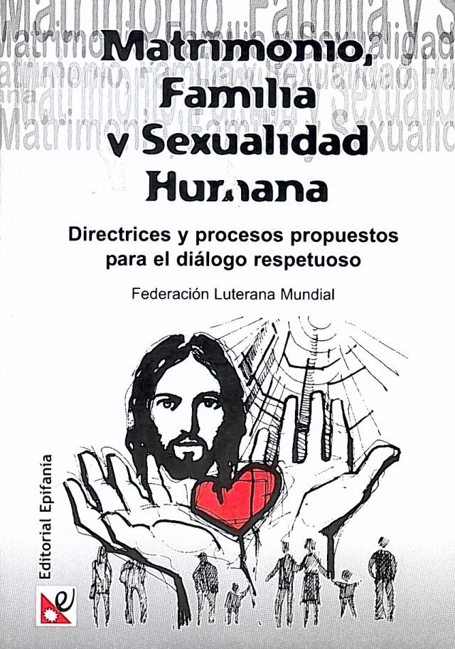 Matrimonio, familia y sexualidad humana : directrices y procesos propuestos para el diálogo respetuoso / Federación Luterana Mundial - Donación Ana Rita, Carlos, Rubén Pagura