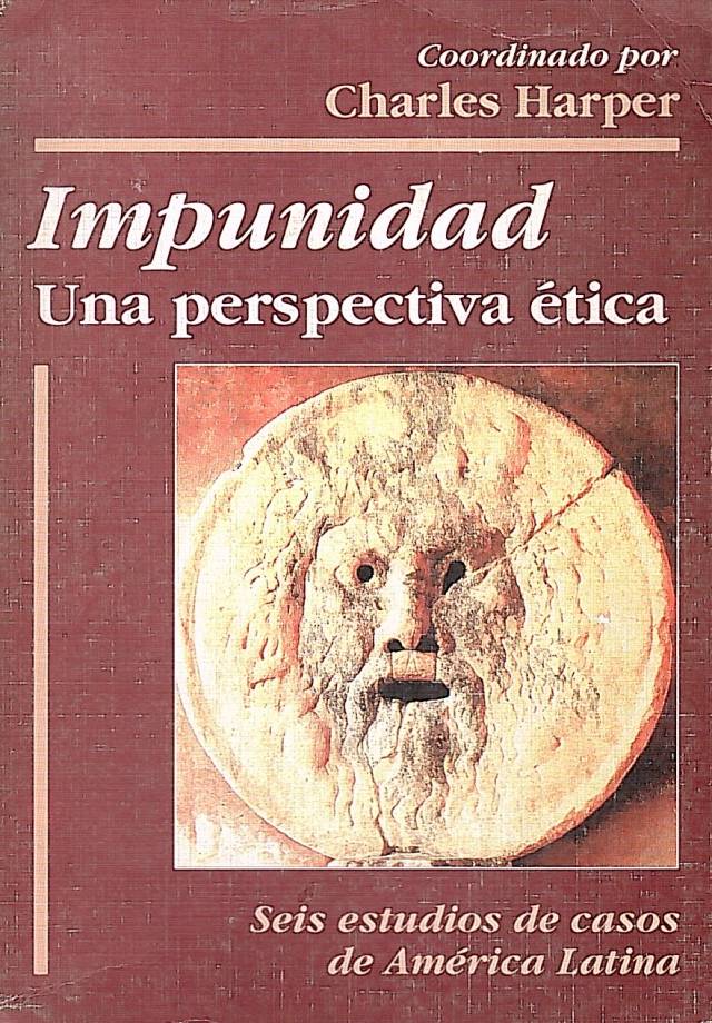 Impunidad : una perspectiva ética. Seis estudios de casos de América Latina / Harper, Charles [coord.] - Donación Ana Rita, Carlos, Rubén Pagura Alegría