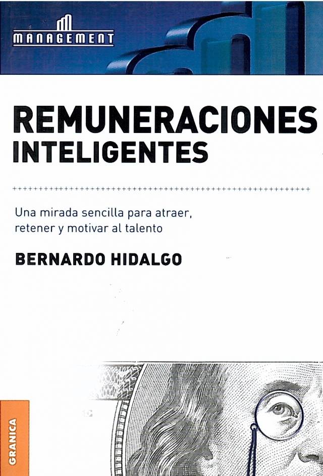 Remuneraciones inteligentes : una mirada sencilla para atraer, retener y motivar al talento / Hidalgo, Bernardo