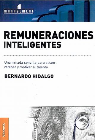 Remuneraciones inteligentes : una mirada sencilla para atraer, retener y motivar al talento / Hidalgo, Bernardo