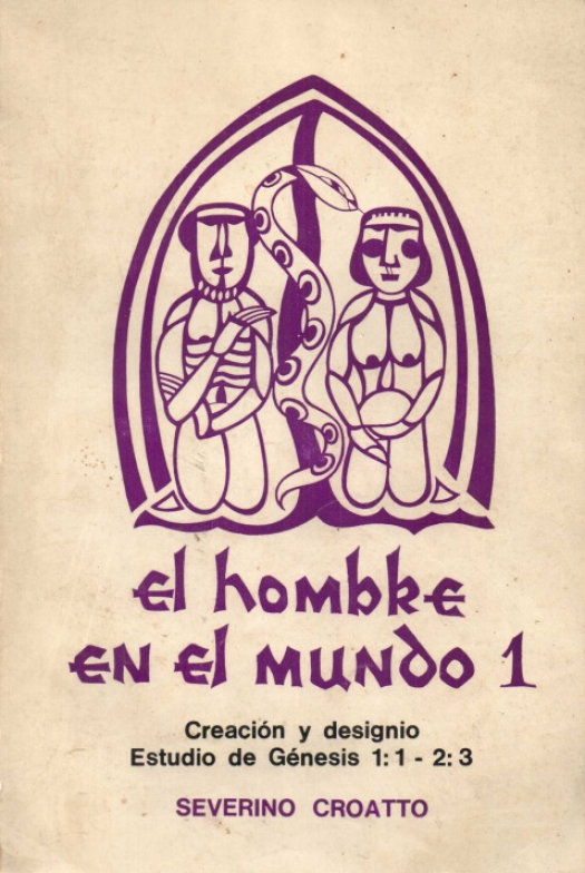 El hombre en el mundo : creación y designio. Estudio de Génesis 1:1-2:3 / José Ceverino Croatto - Donación Susana Vignolo Rocco