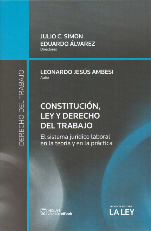 Constitución, ley y derecho del trabajo : el sistema jurídico laboral en la teoría y en la práctica / Leonardo Jesús Ambesi - Compra