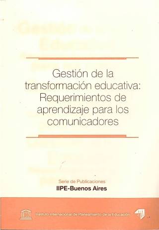 Gestión de la transformación educativa : requerimientos de aprendizaje para los comunicadores / Instituto Internacional de Planeamiento de la Educación - Donación Andrés Pagotto