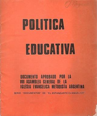 Pólitica educativa : documento aprobado por la VIII asamblea general de la Iglesia Evangélica Metodista Argentina / El Estandarte Evangélico - Donación Ana Rita, Carlos, Rubén Pagura Alegría