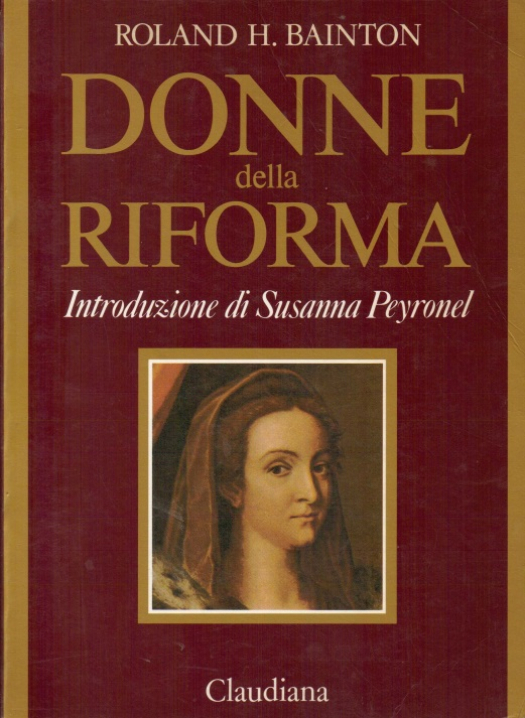 Donne della riforma : in Germania, in Italia e in Francia / Roland H. Bainton - Susana Vignolo Rocco