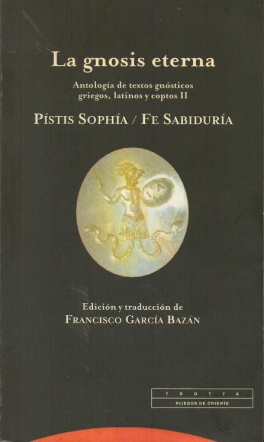 La gnosis externa : antología de textos gnósticos, griegos, latinos y coptos. Pistis Sophía - Fe sabiduría / editado por Francisco García Bazán - Donación Susana Vignolo Rocco