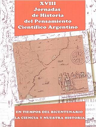 En tiempos del Bicentenario : la ciencia y nuestra historia. XVIII Jornadas de historia del pensamiento científico argentino. Actas / Lértora Mendoza, Celina A. [coord.] [y otros] - Donación Celina A. Lértora Mendoza