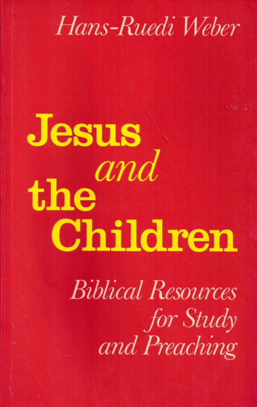 Jesus and the children : biblical resources for study and preaching / Hans-Ruedi Weber - Donación Ana Rita, Carlos, Rubén Pagura Alegría