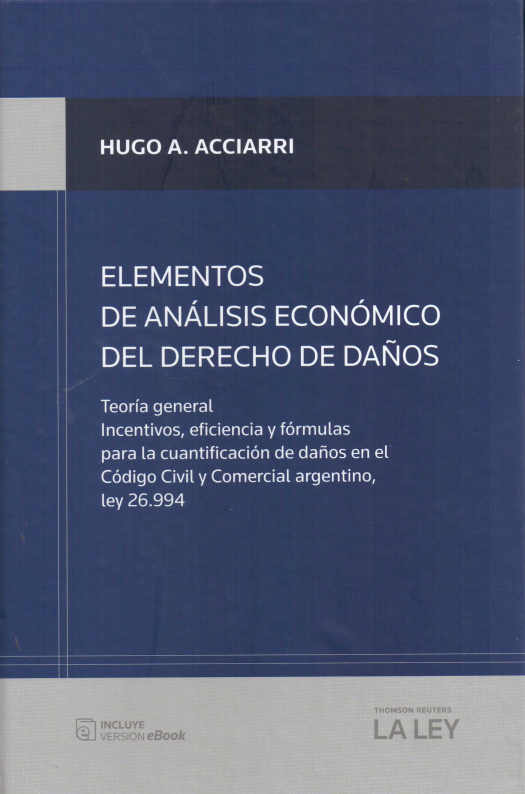 Elementos de análisis económico del derecho de daños : teoría general, incentivos, eficiencia y fórmulas para la cuantificación de daños en el código civil y comercial argentino, Ley 26.994 / Hugo A. Acciari - Compra