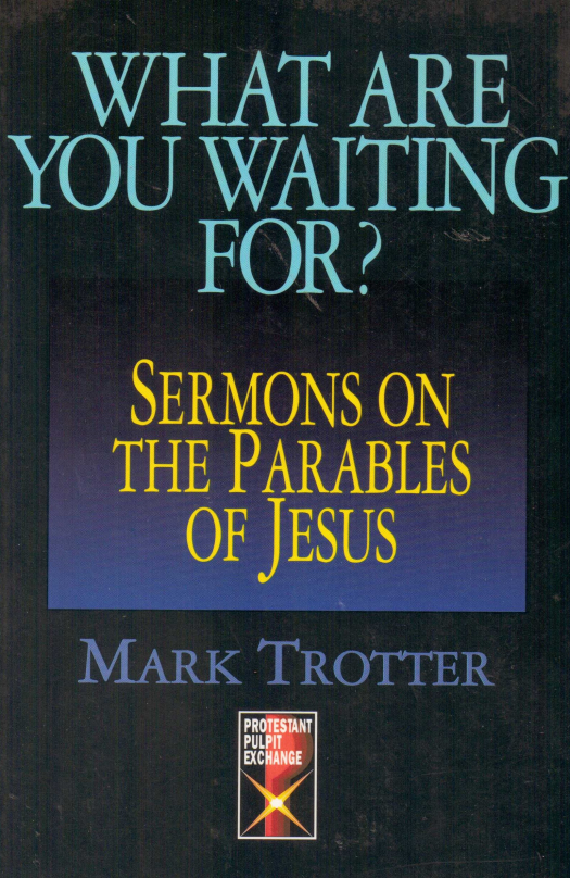 What are you waiting for? : sermons on the parables of Jesus / Mark Trotter - Donación Ana Rita, Carlos, Rubén Pagura Alegría