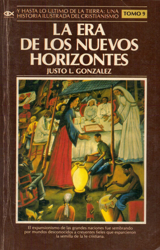 Y hasta lo último de la tierra : una historia ilustrada del cristianismo : La era de los nuevos horizontes, T.IX / Justo L. González - Donación Susana Vignolo Rocco