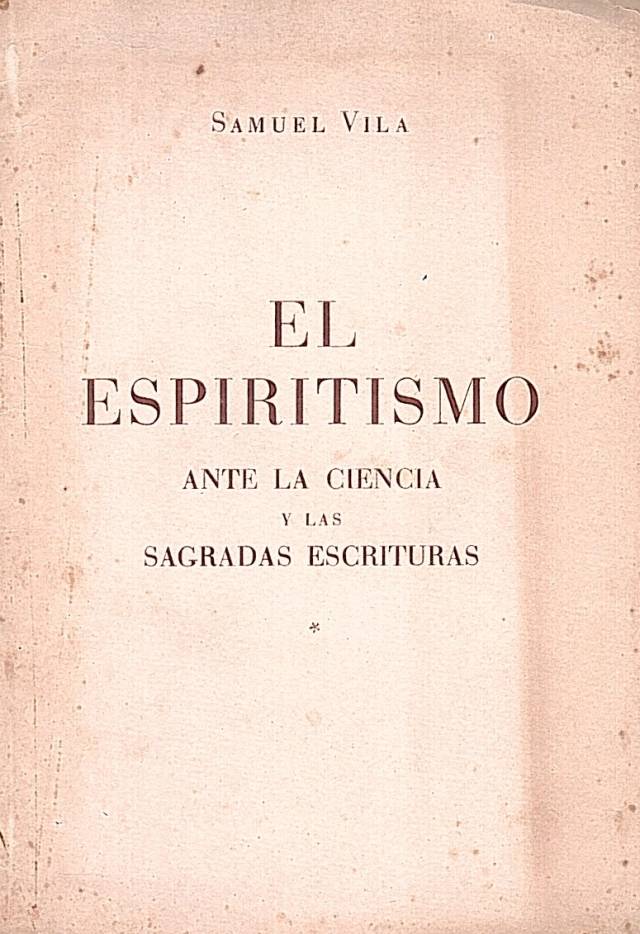 El espiritismo ante la ciencia y las Sagradas Escrituras / Vila, Samuel - Donación Ana Rita, Carlos, Rubén Pagura Alegría