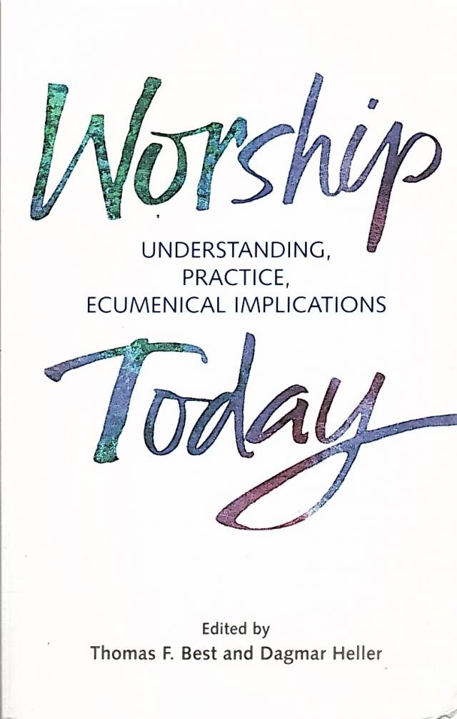 Worship today : understanding, practice, ecumenical implications / Best, Thomas F. [ed.] [y otro] - Donación Ana Rita, Carlos, Rubén Pagura Alegría