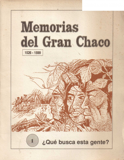 Memorias del Gran Chaco, 1526-1599 : Qué busca esta gente? / elaboración del texto por Mercedes Silva - Donación Ana Rita, Carlos, Rubén Pagura Alegría