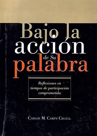 Bajo la acción de su palabra : reflexiones en tiempos de participación comprometida / Camps Cruell, Carlos M. - Donación Ana Rita, Carlos, Rubén Pagura Alegría