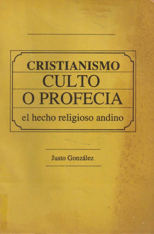 Cristianismo : culto o profecía. El hecho religioso andino / González, Justo - Donación Ana Rita, Carlos, Rubén Pagura Alegría