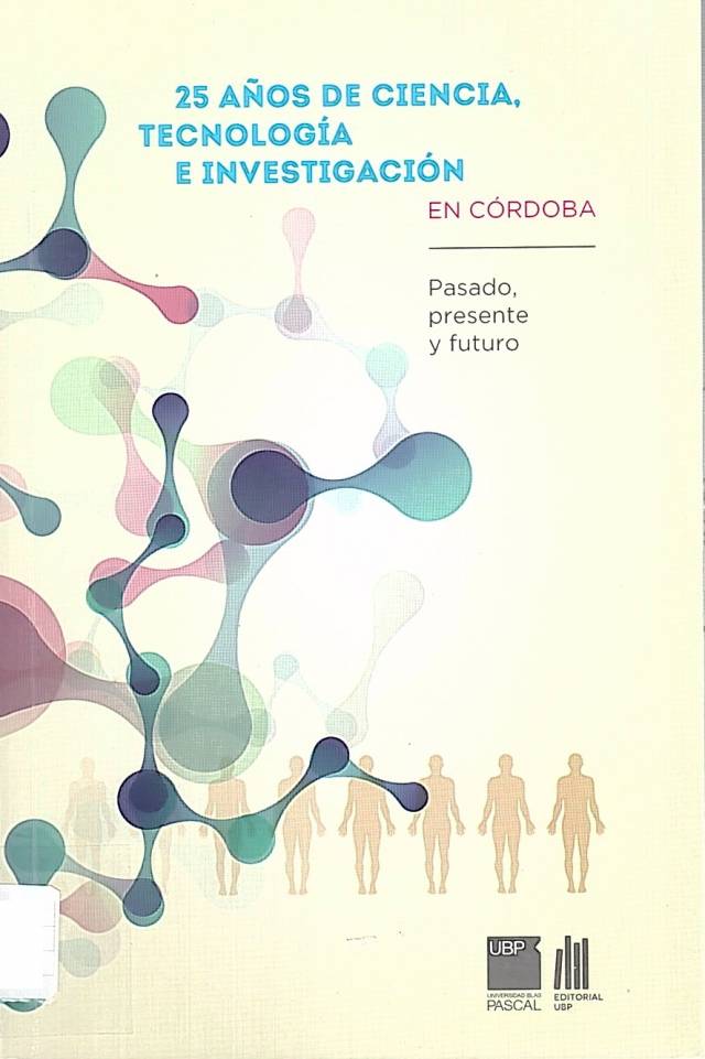 25 años de ciencia, tecnología e investigación en Córdoba : pasado, presente y futuro /  Cantero, Juan José [dir.] [y otros] - Canje: Universidad Blas Pascal