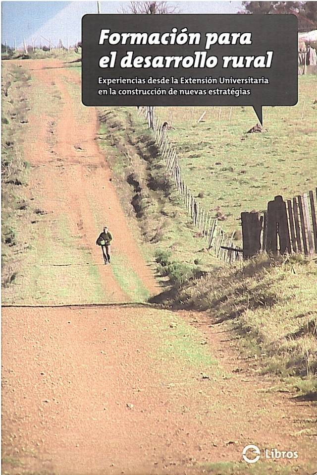 Formación para el desarrollo rural : experiencias desde extensión universitaria en la construcción de nuevas estrategias / Moraes, Alvaro - comp. [y otros]. - Donación Capellanía UCEL.