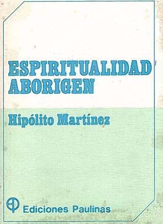 Espiritualidad aborigen : descubriendo la riqueza espiritual de los nativos de los cerros argentinos / Martinez, P. Hipólito - Donación Ana Rita, Carlos, Rubén Pagura Alegría