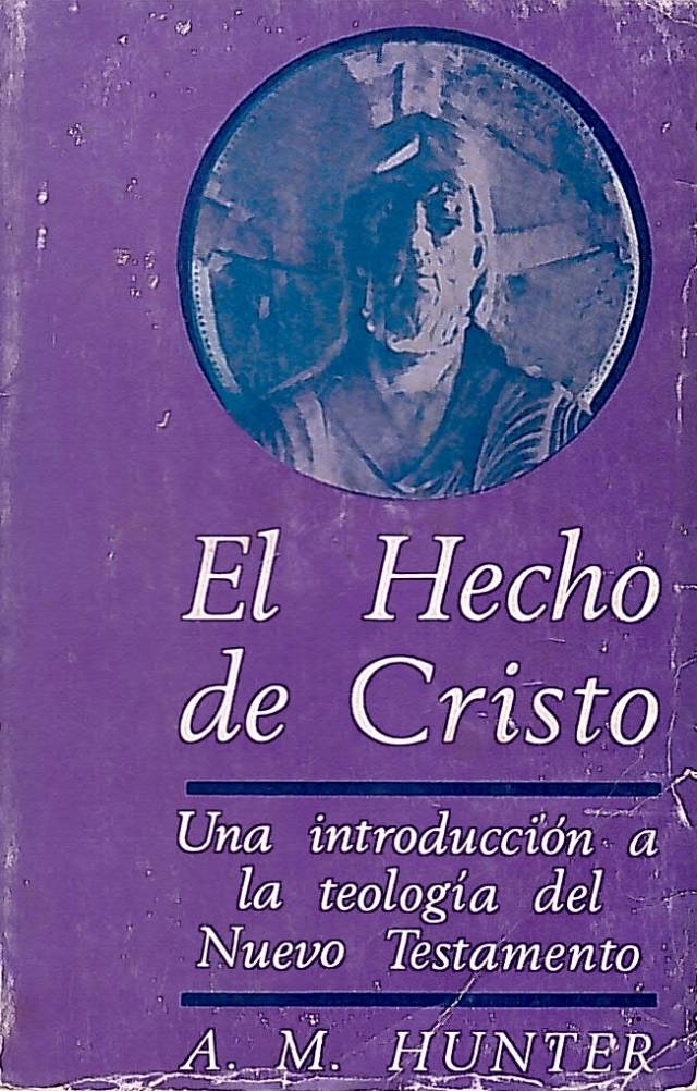 El hecho de Cristo : una introducción a la teología del Nuevo Testamento / Hunter, A. M. - Donación Ana Rita, Carlos, Rubén Pagura Alegría