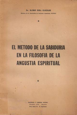 El método de la sabiduría en la filosófia de la angustia espiritual / Riba Elichabe, Ramón - Donación Ana Rita, Carlos, Rubén Pagura Alegría